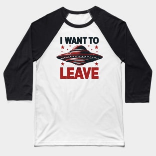 I Want To Leave Baseball T-Shirt